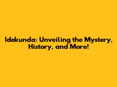 Idekunda: Unveiling the Mystery, History, and More!