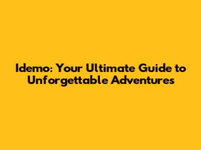 Idemo: Your Ultimate Guide to Unforgettable Adventures