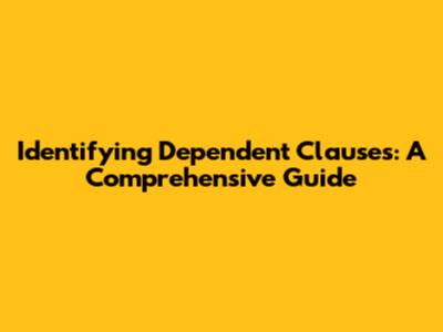 Identifying Dependent Clauses: A Comprehensive Guide