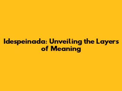 Idespeinada: Unveiling the Layers of Meaning