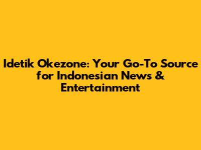 Idetik Okezone: Your Go-To Source for Indonesian News & Entertainment