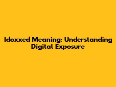 Idoxxed Meaning: Understanding Digital Exposure