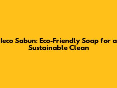 Ieco Sabun: Eco-Friendly Soap for a Sustainable Clean