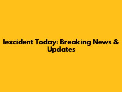 Iexcident Today: Breaking News & Updates