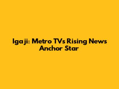 Igaji: Metro TV's Rising News Anchor Star