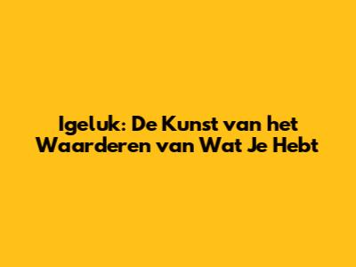 Igeluk: De Kunst van het Waarderen van Wat Je Hebt