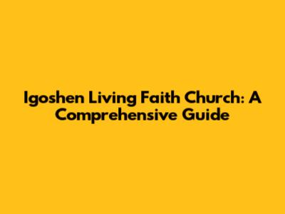 Igoshen Living Faith Church: A Comprehensive Guide