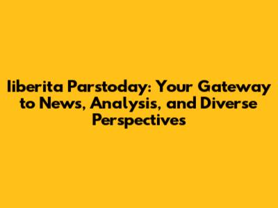 Iiberita Parstoday: Your Gateway to News, Analysis, and Diverse Perspectives