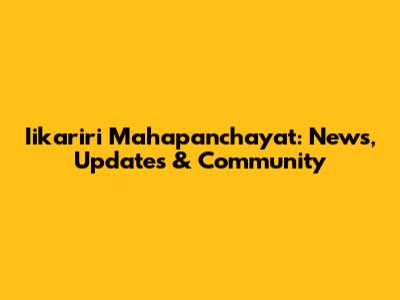 Iikariri Mahapanchayat: News, Updates & Community