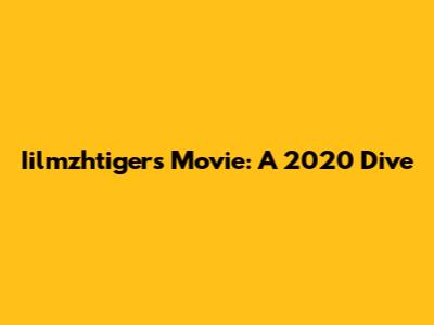 Iilmzhtigers Movie: A 2020 Dive