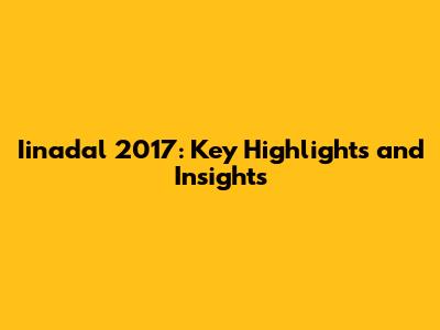 Iinadal 2017: Key Highlights and Insights