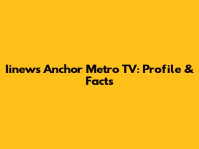 Iinews Anchor Metro TV: Profile & Facts