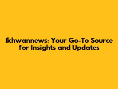 Ikhwannews: Your Go-To Source for Insights and Updates