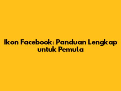 Ikon Facebook: Panduan Lengkap untuk Pemula