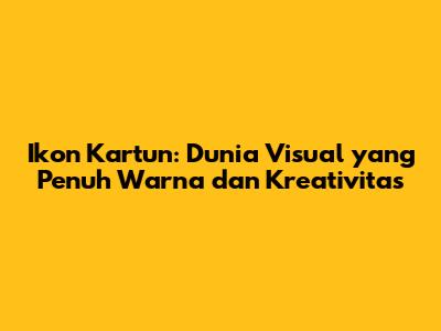 Ikon Kartun: Dunia Visual yang Penuh Warna dan Kreativitas