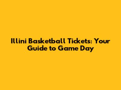 Illini Basketball Tickets: Your Guide to Game Day