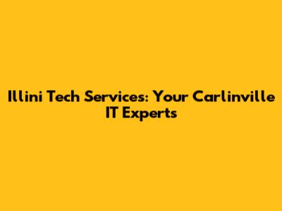 Illini Tech Services: Your Carlinville IT Experts