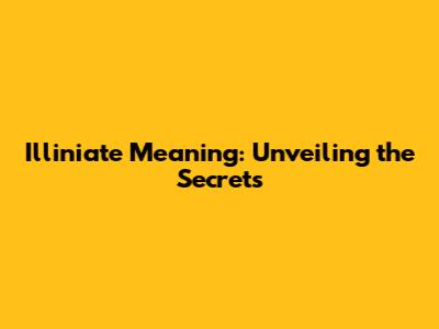 Illiniate Meaning: Unveiling the Secrets