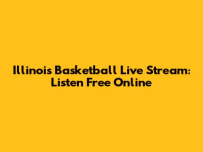 Illinois Basketball Live Stream: Listen Free Online