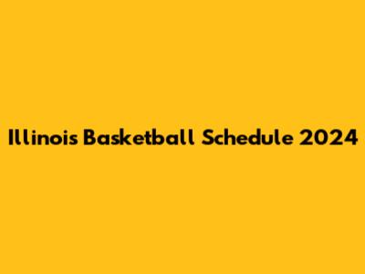 Illinois Basketball Schedule 2024
