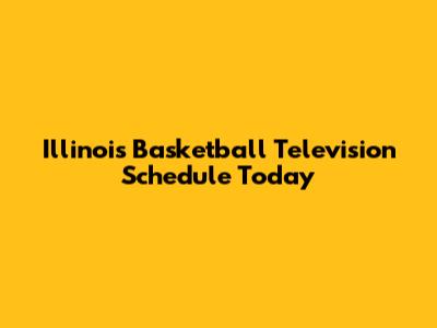 Illinois Basketball Television Schedule Today