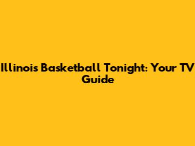 Illinois Basketball Tonight: Your TV Guide