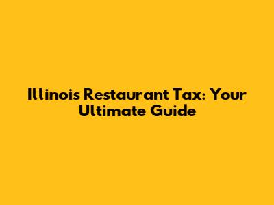 Illinois Restaurant Tax: Your Ultimate Guide