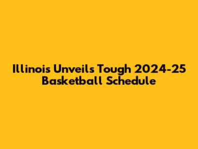 Illinois Unveils Tough 2024-25 Basketball Schedule