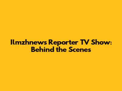 Ilmzhnews Reporter TV Show: Behind the Scenes