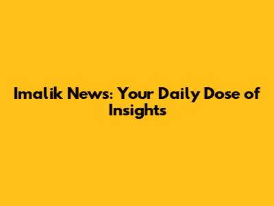 Imalik News: Your Daily Dose of Insights