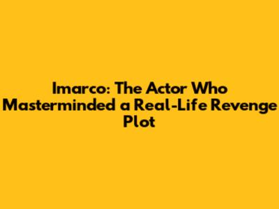 Imarco: The Actor Who Masterminded a Real-Life Revenge Plot