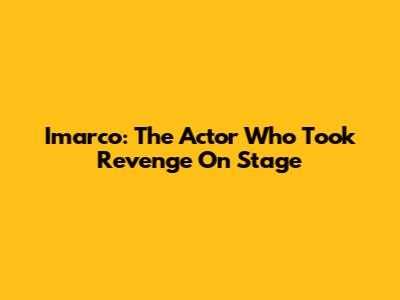 Imarco: The Actor Who Took Revenge On Stage