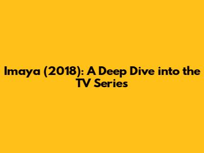 Imaya (2018): A Deep Dive into the TV Series