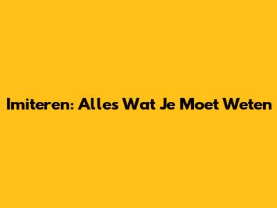 Imiteren: Alles Wat Je Moet Weten