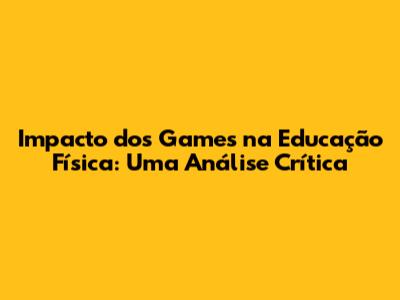 Impacto dos Games na Educação Física: Uma Análise Crítica