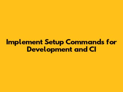Implement Setup Commands for Development and CI