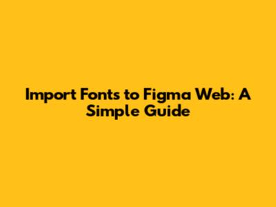 Import Fonts to Figma Web: A Simple Guide