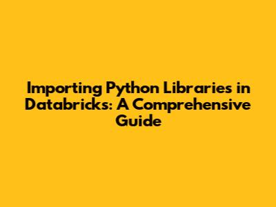 Importing Python Libraries in Databricks: A Comprehensive Guide