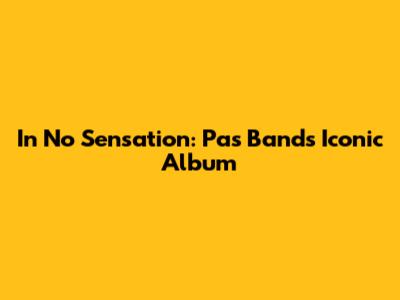 In No Sensation: Pas Band's Iconic Album