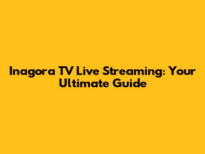 Inagora TV Live Streaming: Your Ultimate Guide