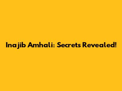 Inajib Amhali: Secrets Revealed!