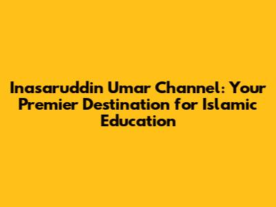 Inasaruddin Umar Channel: Your Premier Destination for Islamic Education
