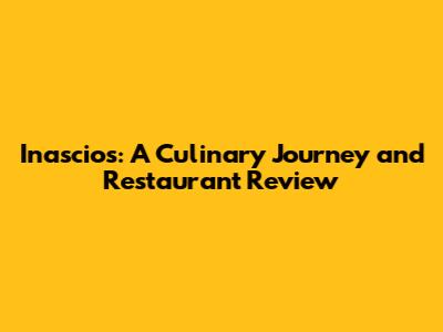 Inascios: A Culinary Journey and Restaurant Review