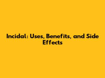 Incidal: Uses, Benefits, and Side Effects
