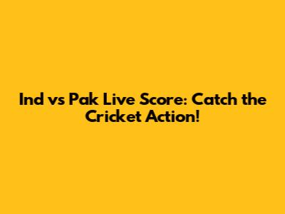Ind vs Pak Live Score: Catch the Cricket Action!