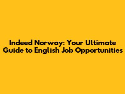Indeed Norway: Your Ultimate Guide to English Job Opportunities