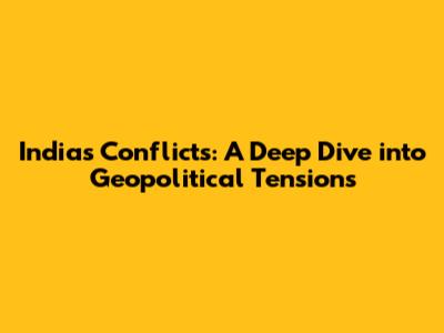 India's Conflicts: A Deep Dive into Geopolitical Tensions