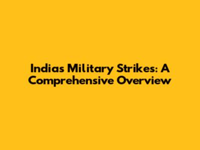 India's Military Strikes: A Comprehensive Overview
