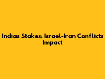 India's Stakes: Israel-Iran Conflict's Impact