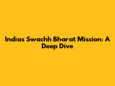 India's Swachh Bharat Mission: A Deep Dive
